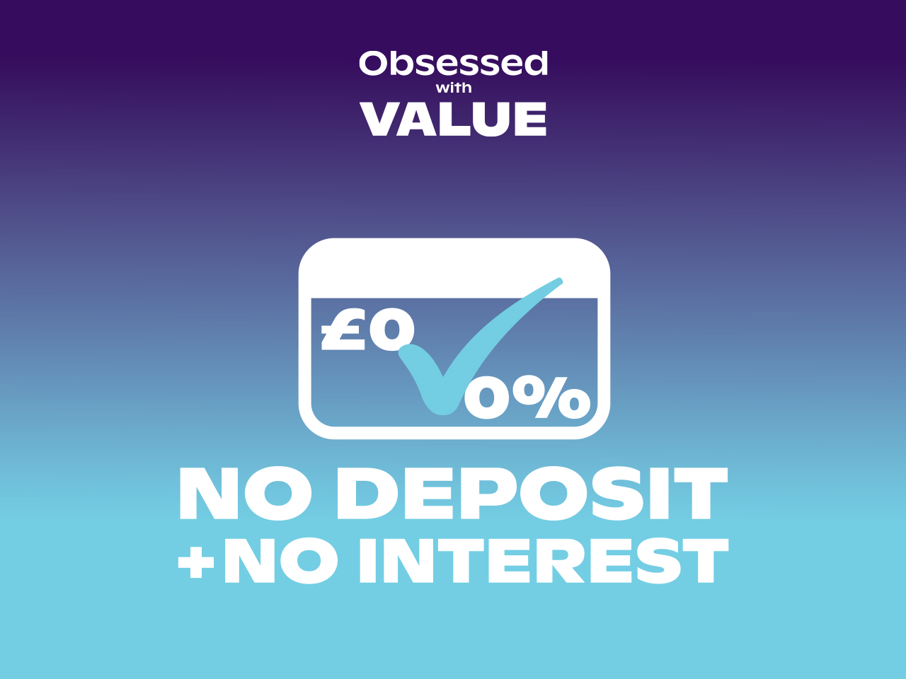 Obsessed with value - no deposit + no interest