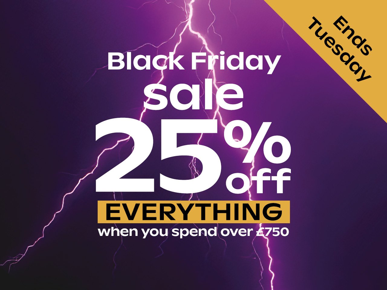 25% off Everthing when you spend over £750				 				
