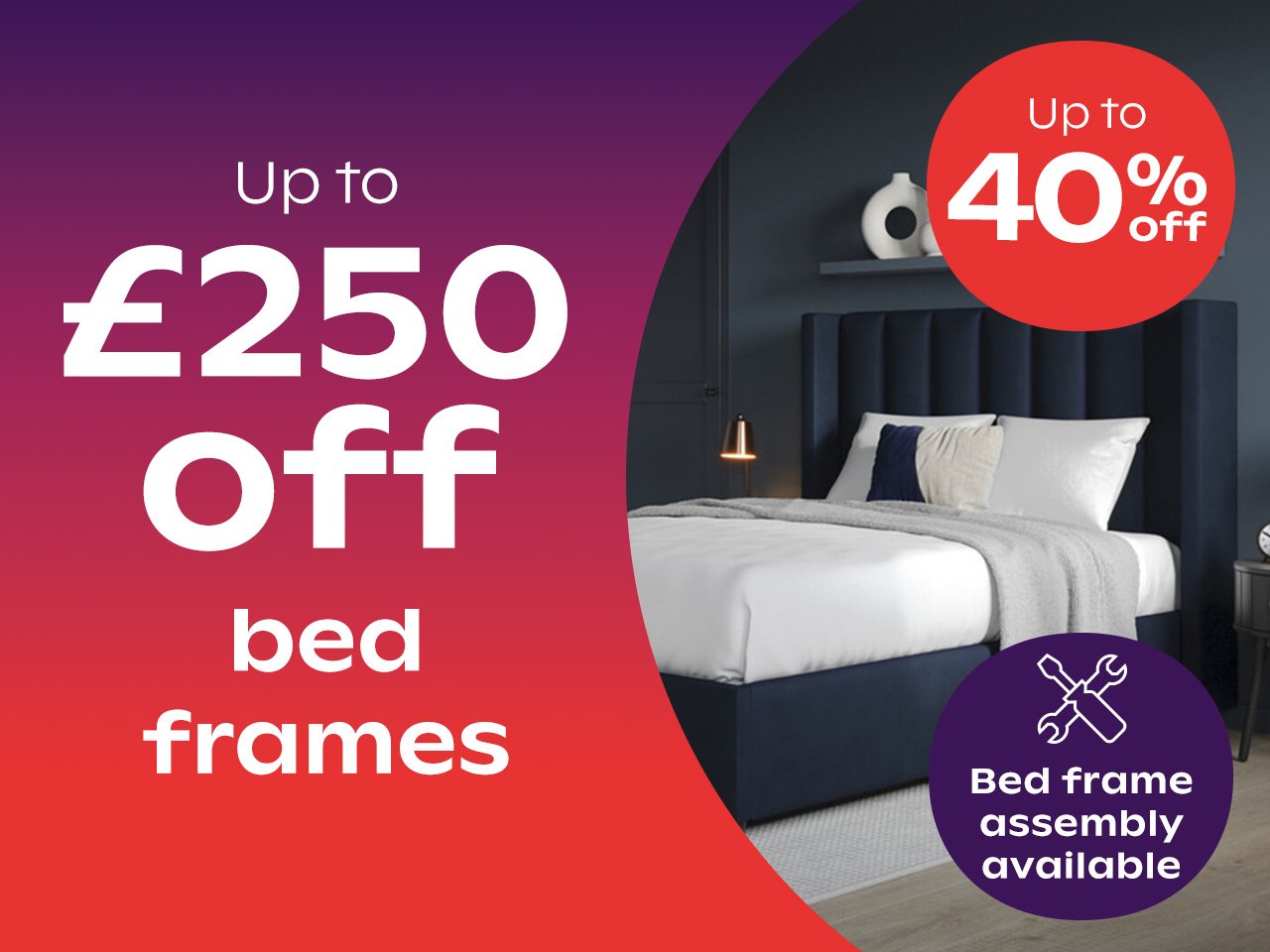 Up To £250 Off Bed Frames				 				