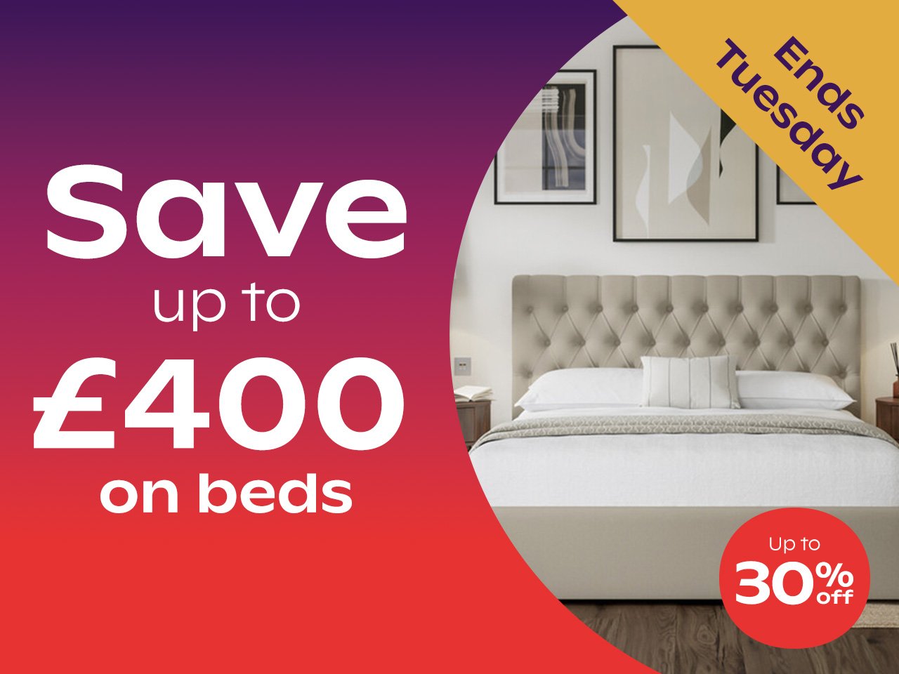 Save Up To £400 Off Beds - Up To 30% Off				
