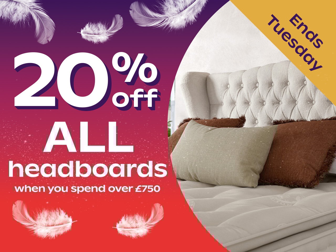 20% Off ALL Headboards When You Spend Over £750