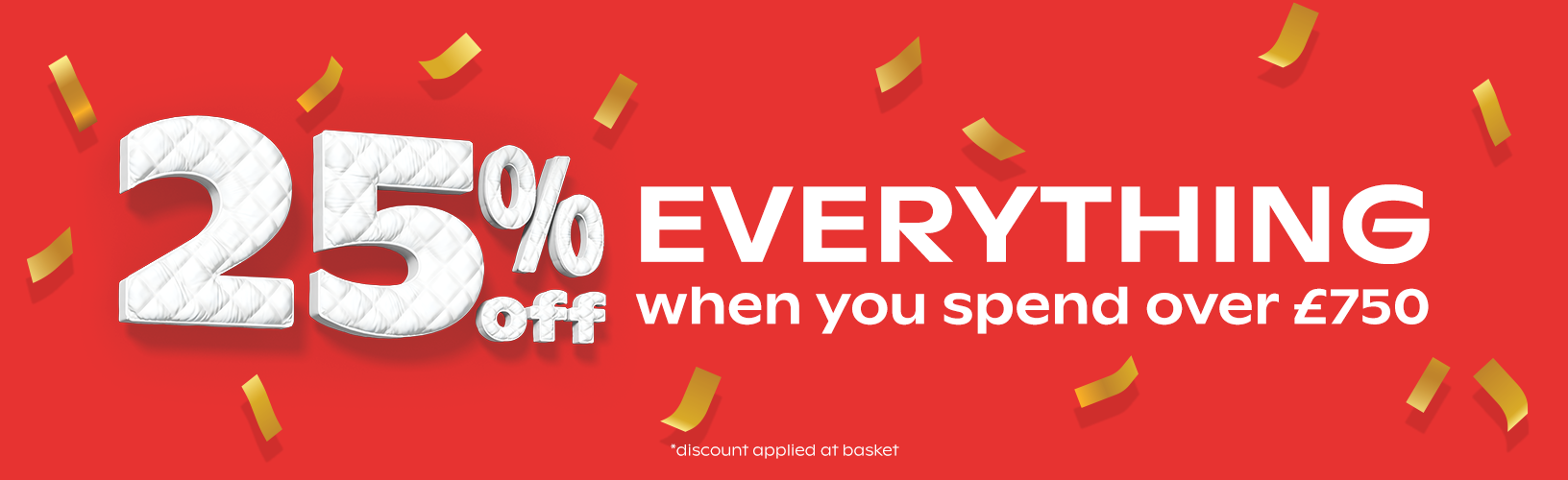 25% off everything when you spend over £750
