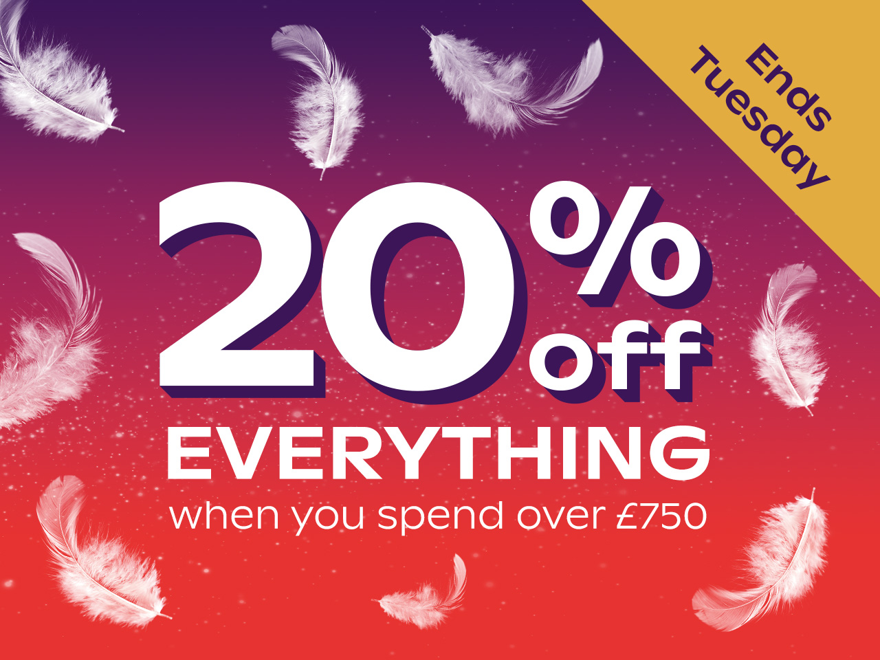 20% off everything when you spend over £750