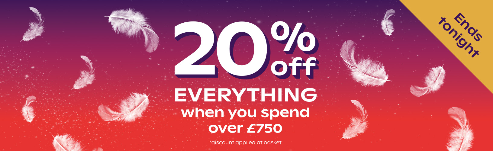 20% off everything when you spend over £750